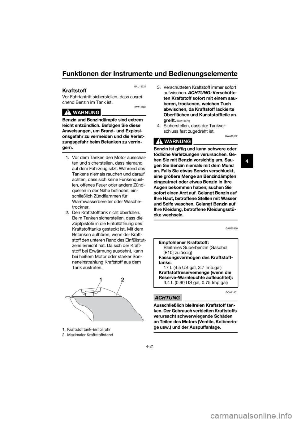 YAMAHA YZF-R6 2017  Betriebsanleitungen (in German) Funktionen der Instrumente un d Bed ienung selemente
4-21
4
GAU13222
Kraftstoff
Vor Fahrtantritt sicherstellen, dass ausrei-
chend Benzin im Tank ist.
WARNUNG
GWA10882
Benzin un d Benzin dämpfe sin d