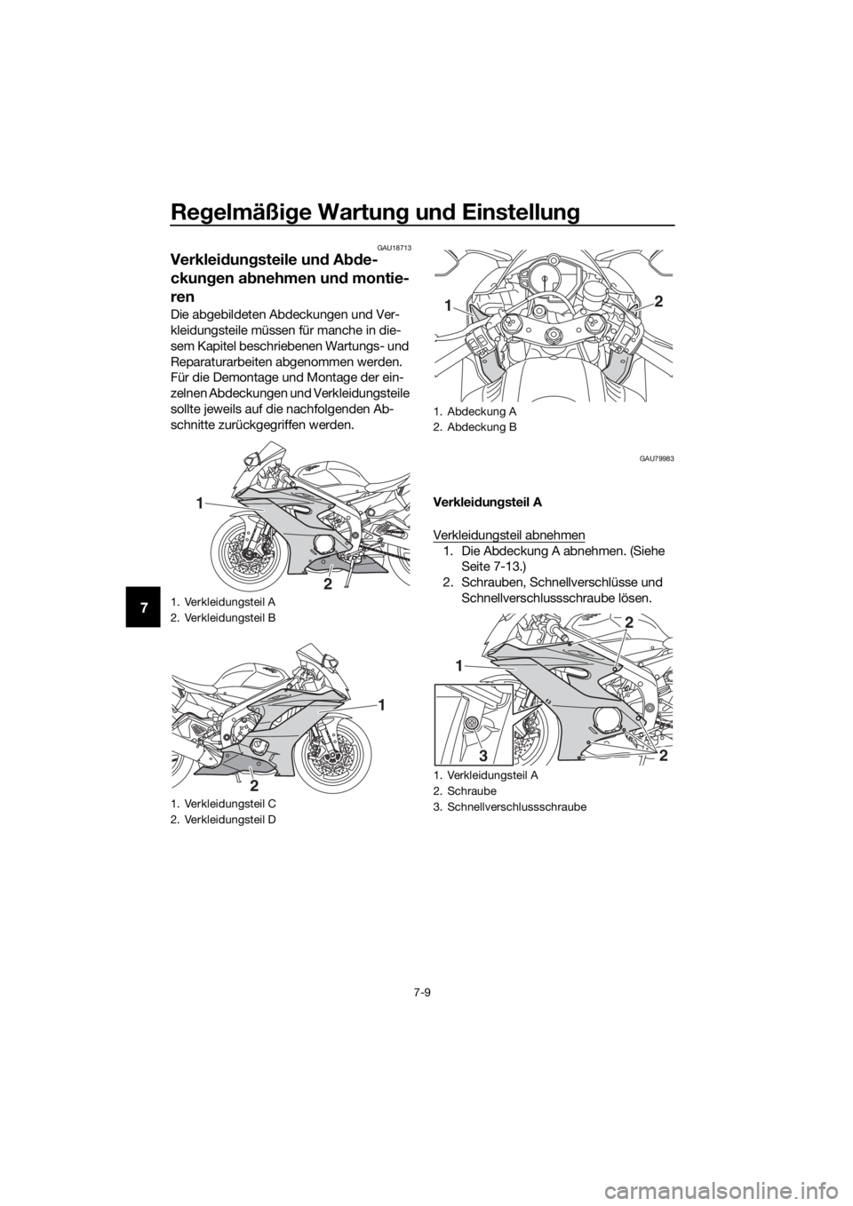 YAMAHA YZF-R6 2017 Betriebsanleitungen (in German) Regelmäßi ge Wartun g un d Einstellun g
7-9
7
GAU18713
Verkleidun gsteile un d A bde-
ckun gen a bnehmen un d montie-
ren
Die abgebildeten Abdeckungen und Ver-
kleidungsteile müssen für manche in YAMAHA YZF-R6 2017 Betriebsanleitungen (in German) Regelmäßi ge Wartun g un d Einstellun g
7-9
7
GAU18713
Verkleidun gsteile un d A bde-
ckun gen a bnehmen un d montie-
ren
Die abgebildeten Abdeckungen und Ver-
kleidungsteile müssen für manche in