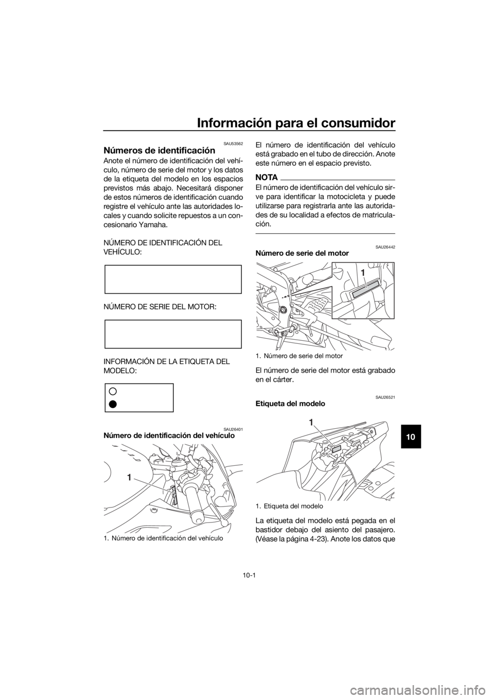 YAMAHA YZF-R6 2017 Manuale de Empleo (in Spanish) Información para el consumidor
10-1
10
SAU53562
Números de i dentificación
Anote el número de identificación del vehí-
culo, número de serie del motor y los datos
de la etiqueta del modelo en YAMAHA YZF-R6 2017 Manuale de Empleo (in Spanish) Información para el consumidor
10-1
10
SAU53562
Números de i dentificación
Anote el número de identificación del vehí-
culo, número de serie del motor y los datos
de la etiqueta del modelo en