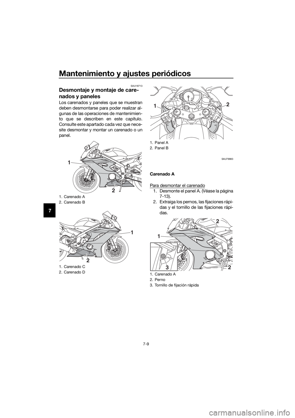 YAMAHA YZF-R6 2017  Manuale de Empleo (in Spanish) Mantenimiento y ajustes periódicos
7-9
7
SAU18713
Desmontaje y montaje  de care-
na dos y paneles
Los carenados y paneles que se muestran
deben desmontarse para poder realizar al-
gunas de las operac YAMAHA YZF-R6 2017  Manuale de Empleo (in Spanish) Mantenimiento y ajustes periódicos
7-9
7
SAU18713
Desmontaje y montaje  de care-
na dos y paneles
Los carenados y paneles que se muestran
deben desmontarse para poder realizar al-
gunas de las operac