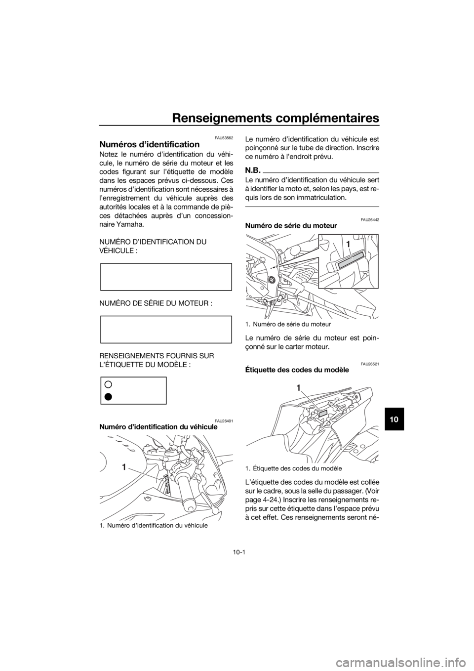 YAMAHA YZF-R6 2017  Notices Demploi (in French) Renseignements complémentaires
10-1
10
FAU53562
Numéros d’id entification
Notez le numéro d’identification du véhi-
cule, le numéro de série du moteur et les
codes figurant sur l’étiquett