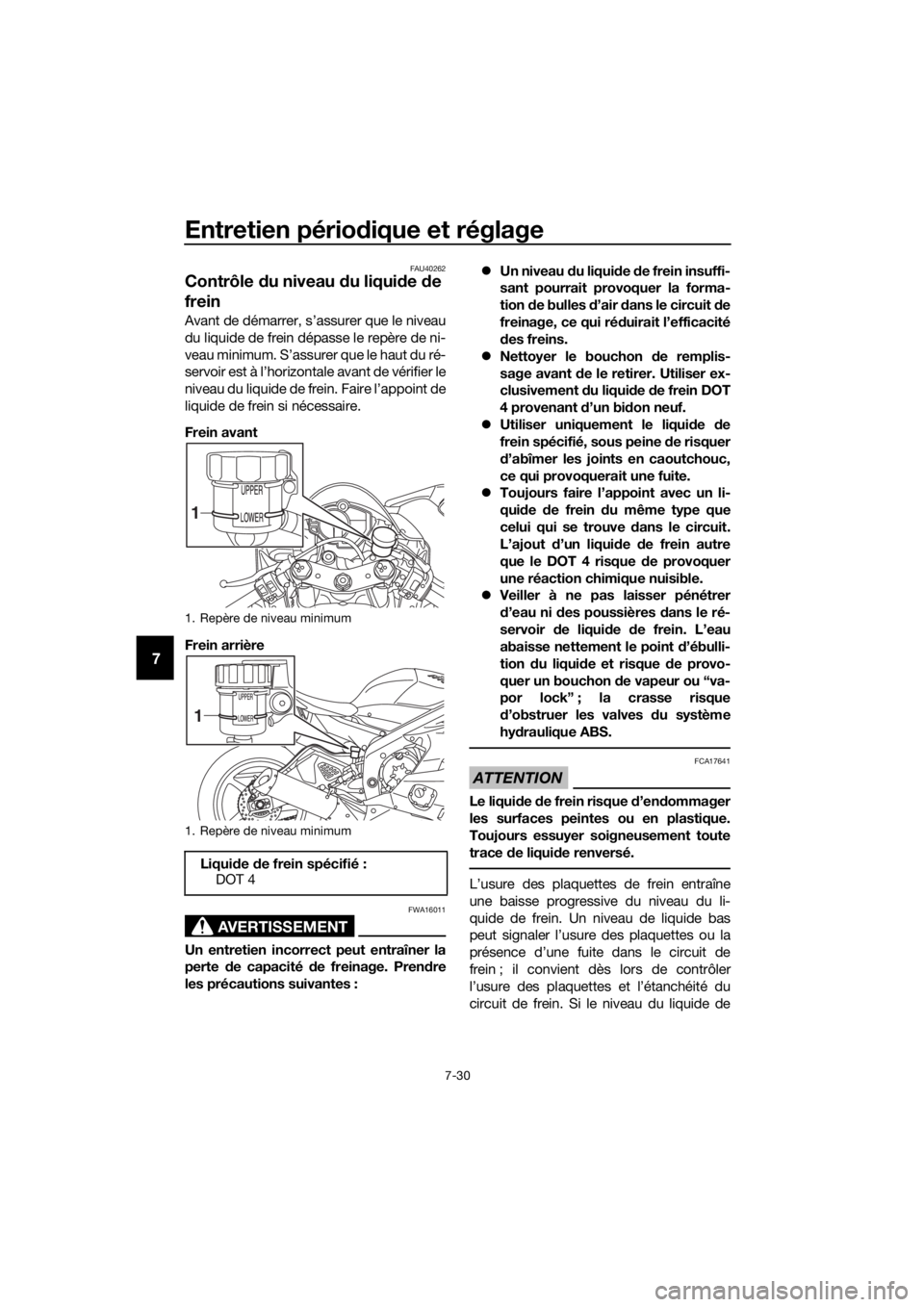 YAMAHA YZF-R6 2017  Notices Demploi (in French) Entretien périodique et réglage
7-30
7
FAU40262
Contrôle  du niveau d u liquide  de 
frein
Avant de démarrer, s’assurer que le niveau
du liquide de frein dépasse le repère de ni-
veau minimum.