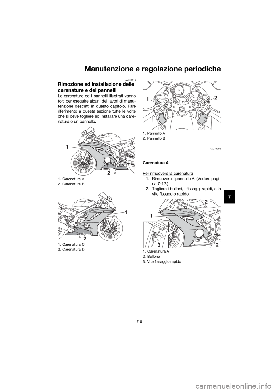 YAMAHA YZF-R6 2017 Manuale duso (in Italian) Manutenzione e regolazione periodiche
7-8
7
HAU18713
Rimozione e d installazione delle
carenature e dei pannelli
Le carenature ed i pannelli illustrati vanno
tolti per eseguire alcuni dei lavori di YAMAHA YZF-R6 2017 Manuale duso (in Italian) Manutenzione e regolazione periodiche
7-8
7
HAU18713
Rimozione e d installazione delle
carenature e dei pannelli
Le carenature ed i pannelli illustrati vanno
tolti per eseguire alcuni dei lavori di