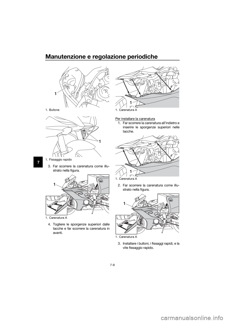 YAMAHA YZF-R6 2017 Manuale duso (in Italian) Manutenzione e regolazione perio diche
7-9
73. Far scorrere la carenatura come illu-
strato nella figura.
4. Togliere le sporgenze superiori dalle tacche e far scorrere la carenatura in
avanti. Per in YAMAHA YZF-R6 2017 Manuale duso (in Italian) Manutenzione e regolazione perio diche
7-9
73. Far scorrere la carenatura come illu-
strato nella figura.
4. Togliere le sporgenze superiori dalle tacche e far scorrere la carenatura in
avanti. Per in