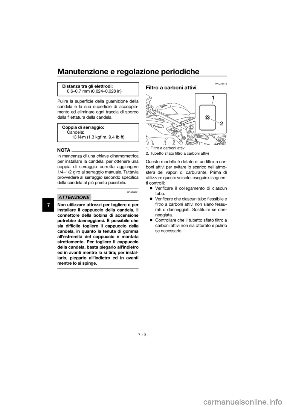 YAMAHA YZF-R6 2017 Manuale duso (in Italian) Manutenzione e regolazione perio diche
7-13
7
Pulire la superficie della guarnizione della
candela e la sua superficie di accoppia-
mento ed eliminare ogni traccia di sporco
dalla filettatura della ca YAMAHA YZF-R6 2017 Manuale duso (in Italian) Manutenzione e regolazione perio diche
7-13
7
Pulire la superficie della guarnizione della
candela e la sua superficie di accoppia-
mento ed eliminare ogni traccia di sporco
dalla filettatura della ca