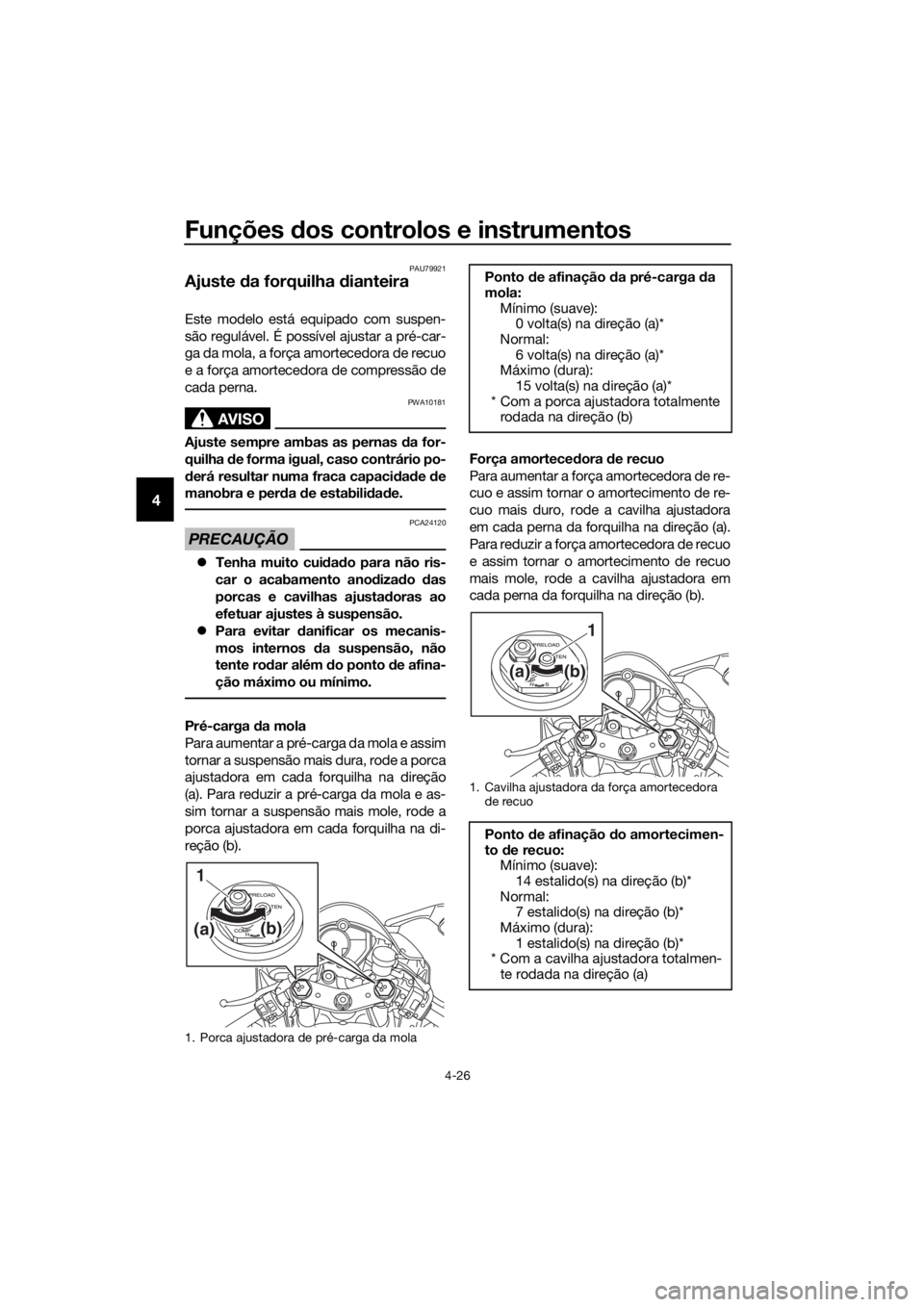 YAMAHA YZF-R6 2017  Manual de utilização (in Portuguese) Funções dos controlos e instrumentos
4-26
4
PAU79921
Ajuste  da forquilha  dianteira
Este modelo está equipado com suspen-
são regulável. É possível ajustar a pré-car-
ga da mola, a força amo