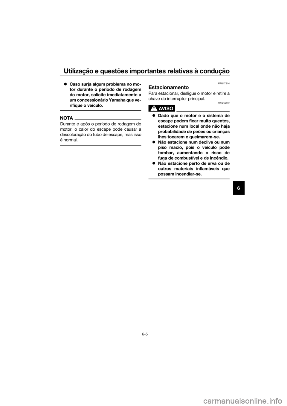 YAMAHA YZF-R6 2017 Manual de utilização (in Portuguese) Utilização e questões importantes relativas à condução
6-5
6
Caso surja algum problema no mo-
tor durante o períod o de ro dagem
d o motor, solicite ime diatamente a
um concessionário Yama YAMAHA YZF-R6 2017 Manual de utilização (in Portuguese) Utilização e questões importantes relativas à condução
6-5
6
Caso surja algum problema no mo-
tor durante o períod o de ro dagem
d o motor, solicite ime diatamente a
um concessionário Yama
