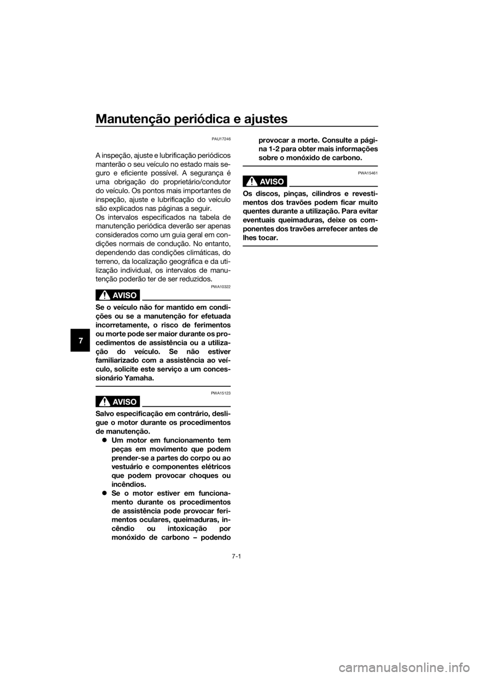 YAMAHA YZF-R6 2017 Manual de utilização (in Portuguese) Manutenção periódica e ajustes
7-1
7
PAU17246
A inspeção, ajuste e lubrificação periódicos
manterão o seu veículo no estado mais se-
guro e eficiente possível. A segurança é
uma obrigaç YAMAHA YZF-R6 2017 Manual de utilização (in Portuguese) Manutenção periódica e ajustes
7-1
7
PAU17246
A inspeção, ajuste e lubrificação periódicos
manterão o seu veículo no estado mais se-
guro e eficiente possível. A segurança é
uma obrigaç