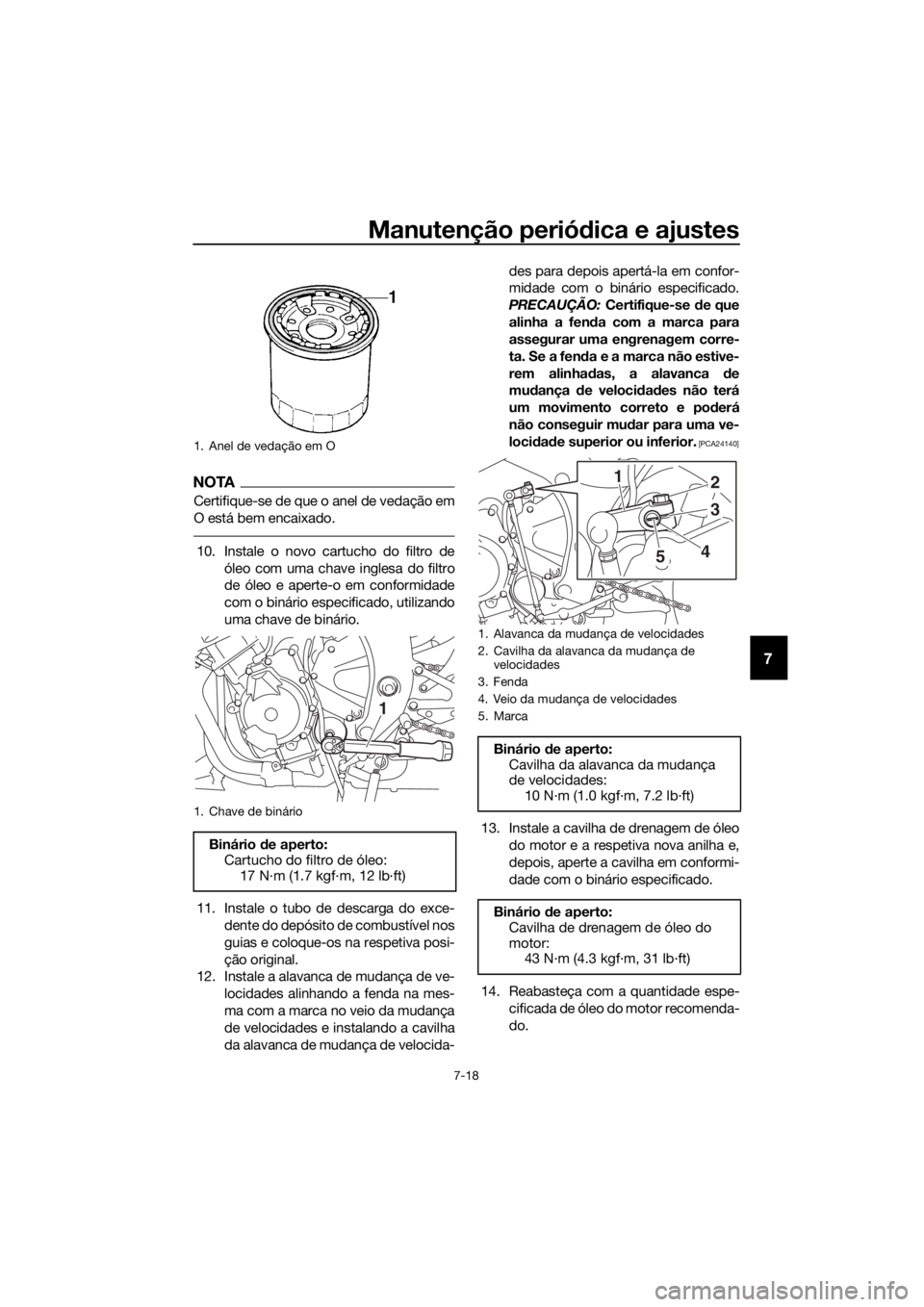 YAMAHA YZF-R6 2017 Manual de utilização (in Portuguese) Manutenção periódica e ajustes
7-18
7
NOTA
Certifique-se de que o anel de vedação em
O está bem encaixado.
10. Instale o novo cartucho do filtro de
óleo com uma chave inglesa do filtro
de óleo YAMAHA YZF-R6 2017 Manual de utilização (in Portuguese) Manutenção periódica e ajustes
7-18
7
NOTA
Certifique-se de que o anel de vedação em
O está bem encaixado.
10. Instale o novo cartucho do filtro de
óleo com uma chave inglesa do filtro
de óleo
