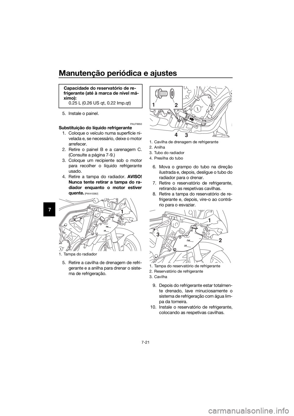 YAMAHA YZF-R6 2017 Manual de utilização (in Portuguese) Manutenção periódica e ajustes
7-21
7
5. Instale o painel.
PAU79950Substituição do líqui do refrigerante
1. Coloque o veículo numa superfície ni-
velada e, se necessário, deixe o motor
arref YAMAHA YZF-R6 2017 Manual de utilização (in Portuguese) Manutenção periódica e ajustes
7-21
7
5. Instale o painel.
PAU79950Substituição do líqui do refrigerante
1. Coloque o veículo numa superfície ni-
velada e, se necessário, deixe o motor
arref