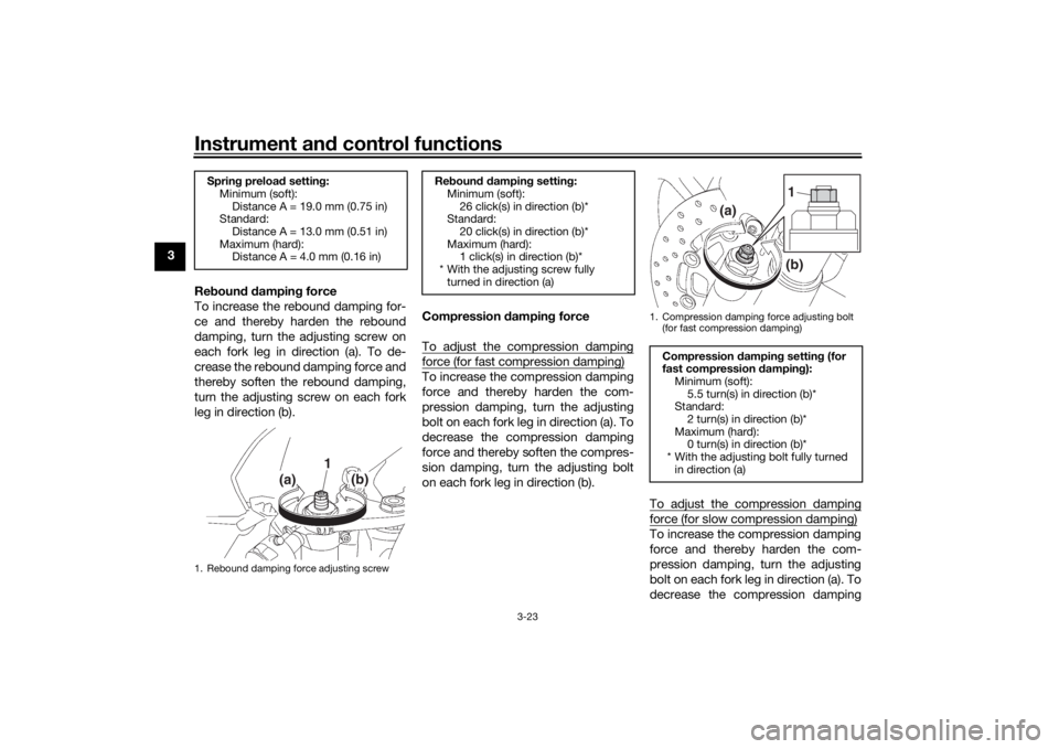 YAMAHA YZF-R6 2016 Owners Guide Instrument and control functions
3-23
3
Reboun d d ampin g force
To increase the rebound damping for-
ce and thereby harden the rebound
damping, turn the adjusting screw on
each fork leg in direction YAMAHA YZF-R6 2016 Owners Guide Instrument and control functions
3-23
3
Reboun d d ampin g force
To increase the rebound damping for-
ce and thereby harden the rebound
damping, turn the adjusting screw on
each fork leg in direction