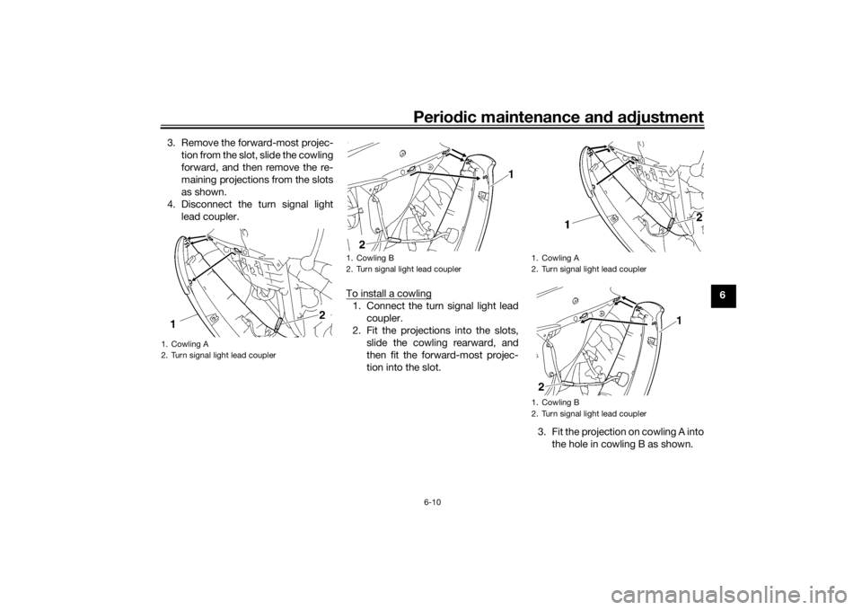 YAMAHA YZF-R6 2016 Repair Manual Periodic maintenance an d a djustment
6-10
6
3. Remove the forward-most projec-
tion from the slot, slide the cowling
forward, and then remove the re-
maining projections from the slots
as shown.
4. D YAMAHA YZF-R6 2016 Repair Manual Periodic maintenance an d a djustment
6-10
6
3. Remove the forward-most projec-
tion from the slot, slide the cowling
forward, and then remove the re-
maining projections from the slots
as shown.
4. D