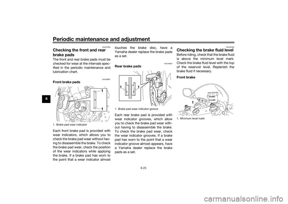 YAMAHA YZF-R6 2016 Manual PDF Periodic maintenance an d a djustment
6-25
6
EAU22393
Checkin g the front an d rear
b rake pa dsThe front and rear brake pads must be
checked for wear at the intervals spec-
ified in the periodic mai YAMAHA YZF-R6 2016 Manual PDF Periodic maintenance an d a djustment
6-25
6
EAU22393
Checkin g the front an d rear
b rake pa dsThe front and rear brake pads must be
checked for wear at the intervals spec-
ified in the periodic mai