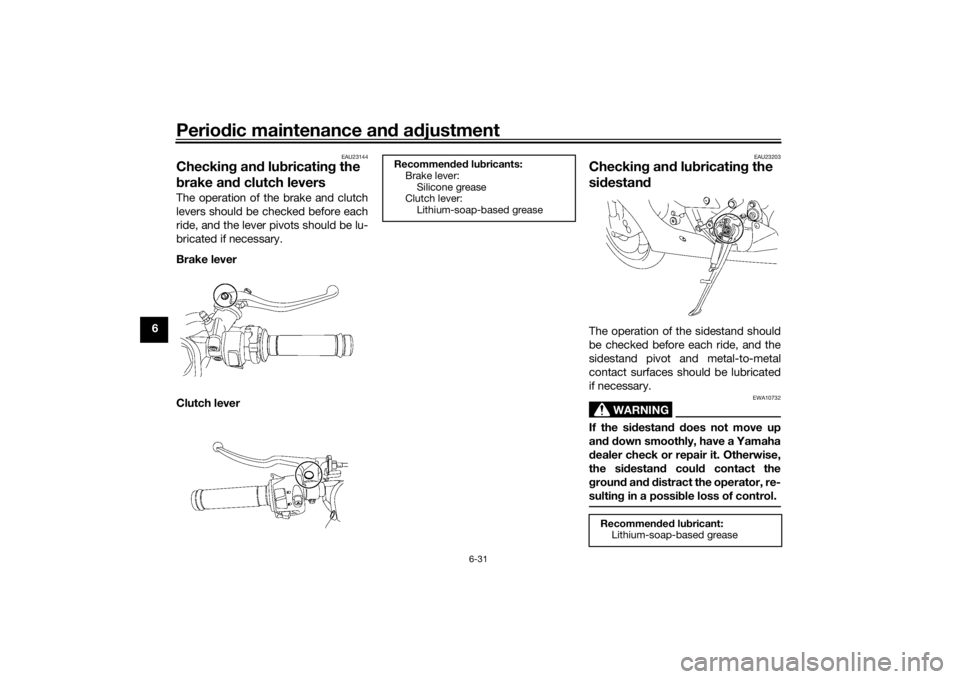 YAMAHA YZF-R6 2016 Owners Guide Periodic maintenance an d a djustment
6-31
6
EAU23144
Checkin g an d lu bricatin g the
b rake an d clutch leversThe operation of the brake and clutch
levers should be checked before each
ride, and th YAMAHA YZF-R6 2016 Owners Guide Periodic maintenance an d a djustment
6-31
6
EAU23144
Checkin g an d lu bricatin g the
b rake an d clutch leversThe operation of the brake and clutch
levers should be checked before each
ride, and th