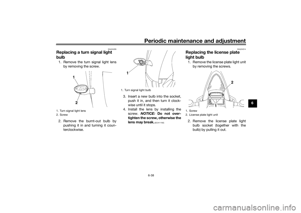 YAMAHA YZF-R6 2016 Owners Manual Periodic maintenance an d a djustment
6-38
6
EAU24205
Replacin g a turn sig nal light
b ul b1. Remove the turn signal light lens
by removing the screw.
2. Remove the burnt-out bulb by pushing it in a YAMAHA YZF-R6 2016 Owners Manual Periodic maintenance an d a djustment
6-38
6
EAU24205
Replacin g a turn sig nal light
b ul b1. Remove the turn signal light lens
by removing the screw.
2. Remove the burnt-out bulb by pushing it in a