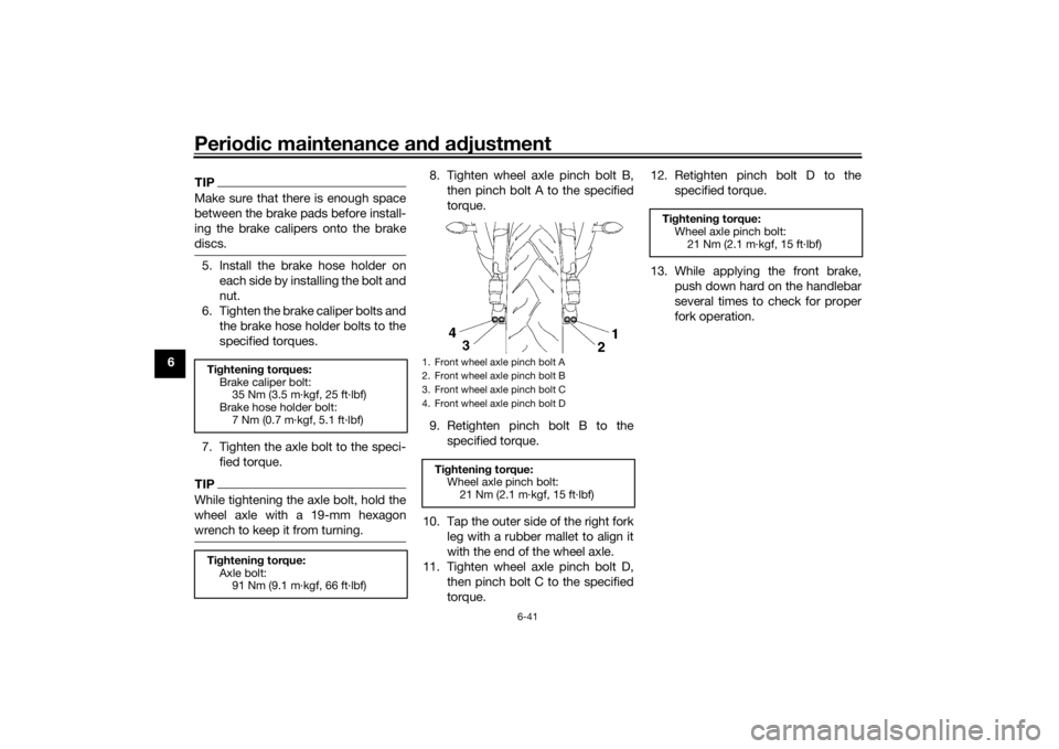 YAMAHA YZF-R6 2016 Owners Manual Periodic maintenance an d a djustment
6-41
6
TIPMake sure that there is enough space
between the brake pads before install-
ing the brake calipers onto the brake
discs.5. Install the brake hose holder YAMAHA YZF-R6 2016 Owners Manual Periodic maintenance an d a djustment
6-41
6
TIPMake sure that there is enough space
between the brake pads before install-
ing the brake calipers onto the brake
discs.5. Install the brake hose holder