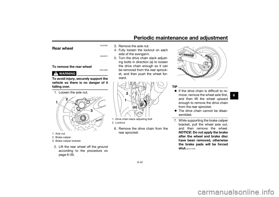 YAMAHA YZF-R6 2016 Owners Manual Periodic maintenance an d a djustment
6-42
6
EAU25081
Rear wheel
EAU56721
To remove the rear wheel
WARNING
EWA10822
To avoi d injury, securely support the
vehicle so there is no dan ger of it
fallin YAMAHA YZF-R6 2016 Owners Manual Periodic maintenance an d a djustment
6-42
6
EAU25081
Rear wheel
EAU56721
To remove the rear wheel
WARNING
EWA10822
To avoi d injury, securely support the
vehicle so there is no dan ger of it
fallin
