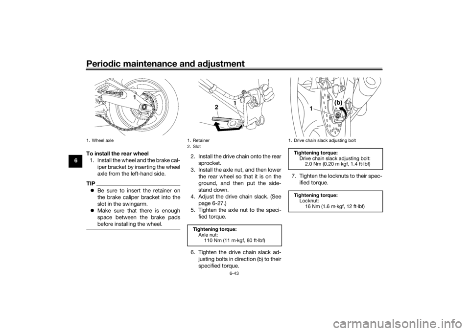 YAMAHA YZF-R6 2016 Owners Manual Periodic maintenance an d a djustment
6-43
6 To install the rear wheel
1. Install the wheel and the brake cal- iper bracket by inserting the wheel
axle from the left-hand side.
TIPBe sure to insert YAMAHA YZF-R6 2016 Owners Manual Periodic maintenance an d a djustment
6-43
6 To install the rear wheel
1. Install the wheel and the brake cal- iper bracket by inserting the wheel
axle from the left-hand side.
TIPBe sure to insert