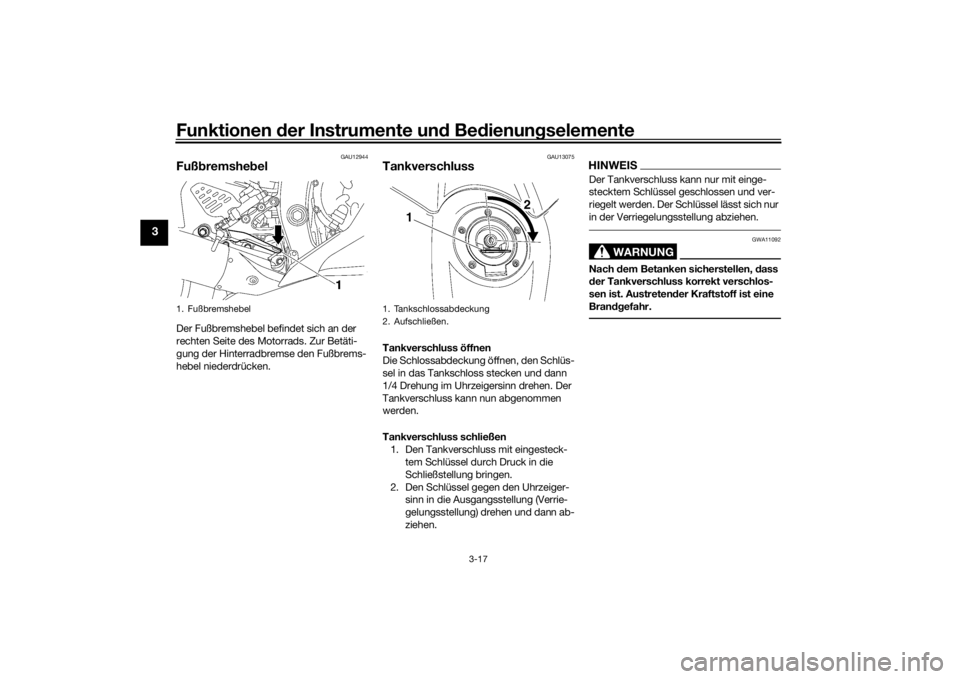 YAMAHA YZF-R6 2016  Betriebsanleitungen (in German) Funktionen der Instru mente un d Be dienun gselemente
3-17
3
GAU12944
Fuß bremshe belDer Fußbremshebel befindet sich an der 
rechten Seite des Motorrads. Zur Betäti-
gung der Hinterradbremse den Fu