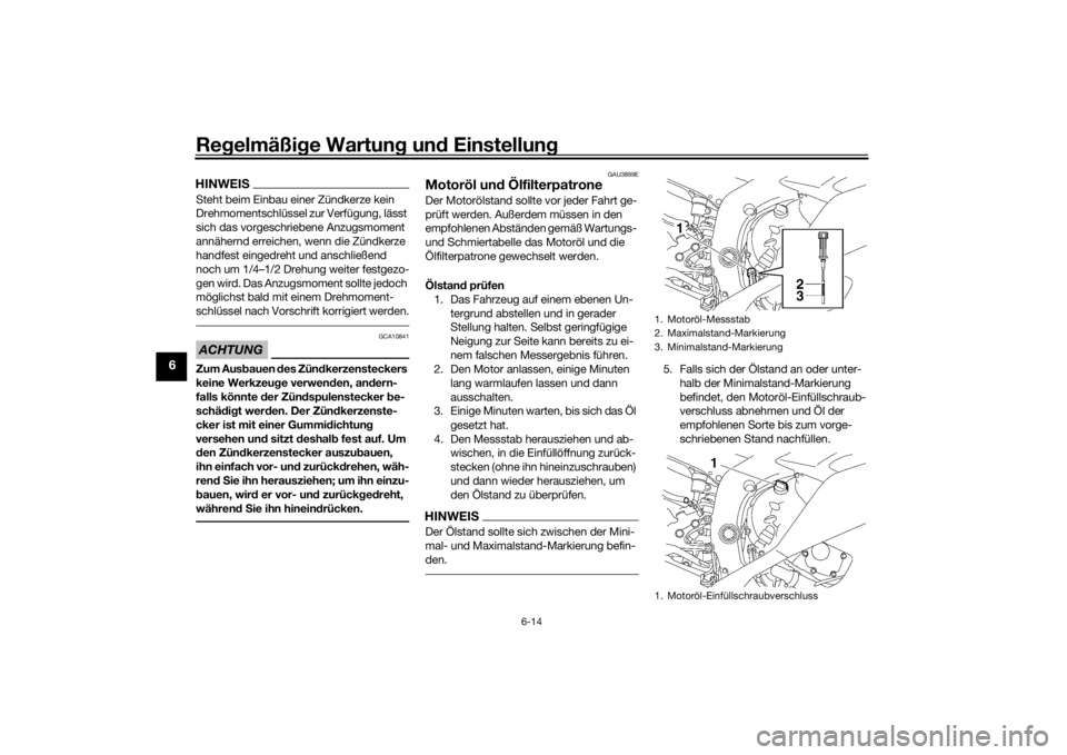 YAMAHA YZF-R6 2016  Betriebsanleitungen (in German) Regelmäßi ge Wartun g un d Einstellun g
6-14
6
HINWEISSteht beim Einbau einer Zündkerze kein 
Drehmomentschlüssel zur Verfügung, lässt 
sich das vorgeschriebene Anzugsmoment 
annähernd erreiche