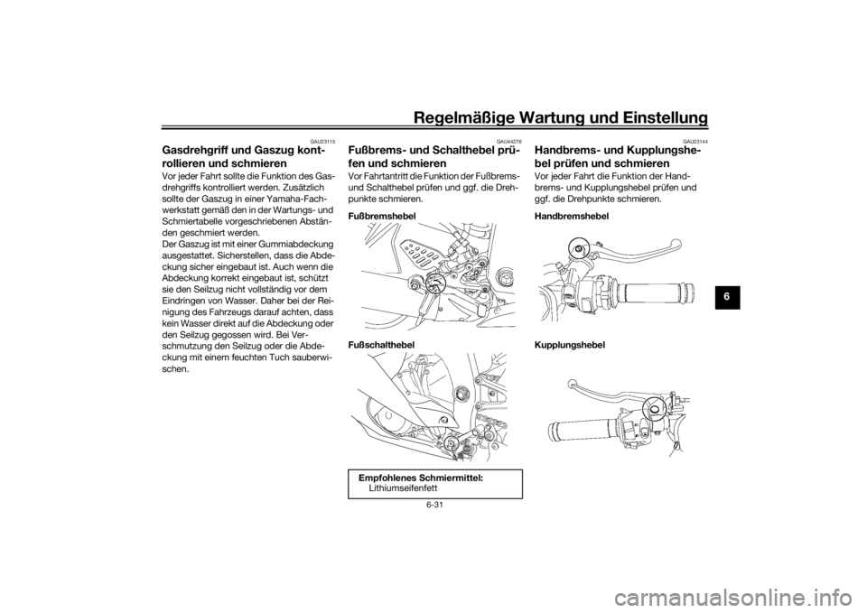 YAMAHA YZF-R6 2016 Betriebsanleitungen (in German) Regelmäßi ge Wartun g und Einstellun g
6-31
6
GAU23115
Gasdreh griff un d Gaszug kont-
rollieren un d schmierenVor jeder Fahrt sollte die Funktion des Gas-
drehgriffs kontrolliert werden. Zusätzl YAMAHA YZF-R6 2016 Betriebsanleitungen (in German) Regelmäßi ge Wartun g und Einstellun g
6-31
6
GAU23115
Gasdreh griff un d Gaszug kont-
rollieren un d schmierenVor jeder Fahrt sollte die Funktion des Gas-
drehgriffs kontrolliert werden. Zusätzl