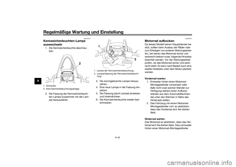 YAMAHA YZF-R6 2016  Betriebsanleitungen (in German) Regelmäßi ge Wartun g un d Einstellun g
6-40
6
GAU24314
Kennzeichenleuchten-Lampe 
auswechseln1. Die Kennzeichenleuchte abschrau-
ben.
2. Die Fassung der Kennzeichenleuch- ten-Lampe (zusammen mit de