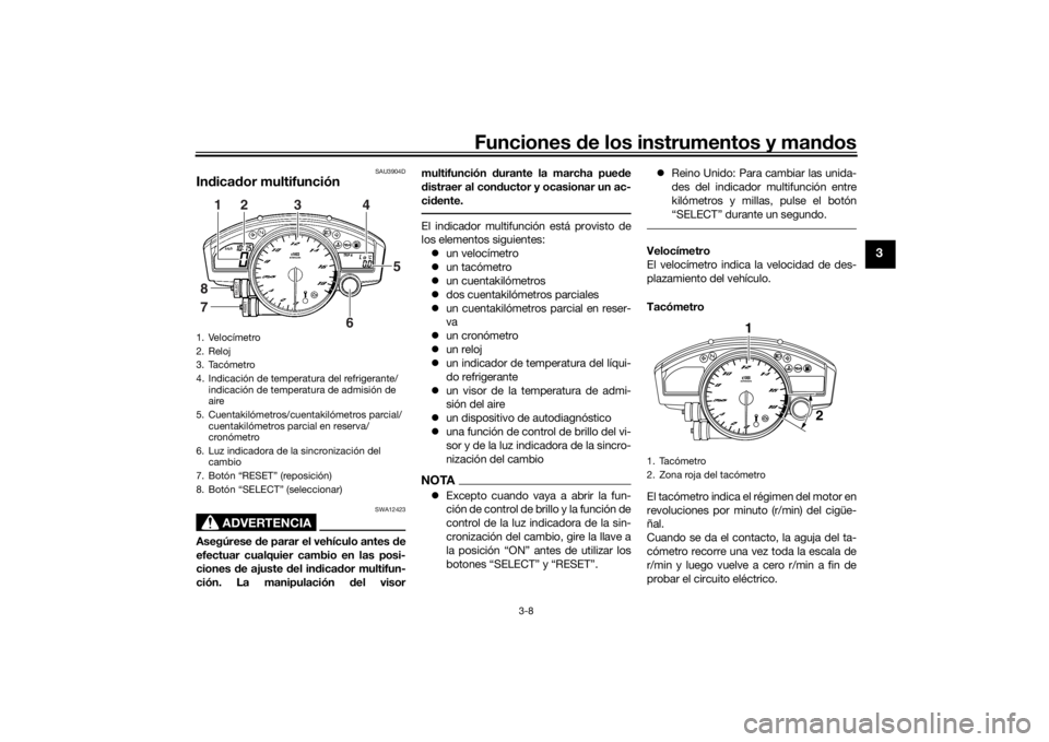 YAMAHA YZF-R6 2016 Manuale de Empleo (in Spanish) Funciones de los instrumentos y man dos
3-8
3
SAU3904D
In dica dor multifunción
ADVERTENCIA
SWA12423
Asegúrese de parar el vehículo antes de
efectuar cualquier cambio en las posi-
ciones de ajus YAMAHA YZF-R6 2016 Manuale de Empleo (in Spanish) Funciones de los instrumentos y man dos
3-8
3
SAU3904D
In dica dor multifunción
ADVERTENCIA
SWA12423
Asegúrese de parar el vehículo antes de
efectuar cualquier cambio en las posi-
ciones de ajus