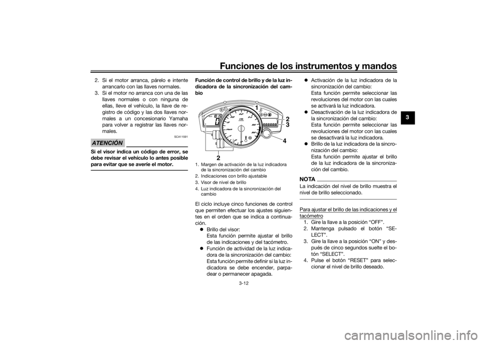 YAMAHA YZF-R6 2016 Manuale de Empleo (in Spanish) Funciones de los instrumentos y man dos
3-12
3
2. Si el motor arranca, párelo e intente
arrancarlo con las llaves normales.
3. Si el motor no arranca con una de las llaves normales o con ninguna de
e YAMAHA YZF-R6 2016 Manuale de Empleo (in Spanish) Funciones de los instrumentos y man dos
3-12
3
2. Si el motor arranca, párelo e intente
arrancarlo con las llaves normales.
3. Si el motor no arranca con una de las llaves normales o con ninguna de
e