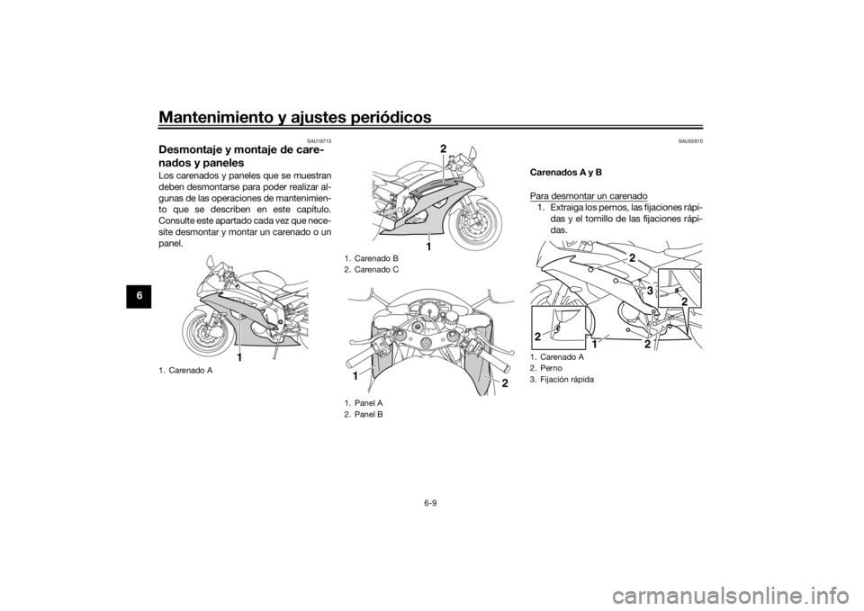YAMAHA YZF-R6 2016 Manuale de Empleo (in Spanish) Mantenimiento y ajustes periódicos
6-9
6
SAU18713
Desmontaje y montaje d e care-
na dos y panelesLos carenados y paneles que se muestran
deben desmontarse para poder realizar al-
gunas de las operaci YAMAHA YZF-R6 2016 Manuale de Empleo (in Spanish) Mantenimiento y ajustes periódicos
6-9
6
SAU18713
Desmontaje y montaje d e care-
na dos y panelesLos carenados y paneles que se muestran
deben desmontarse para poder realizar al-
gunas de las operaci