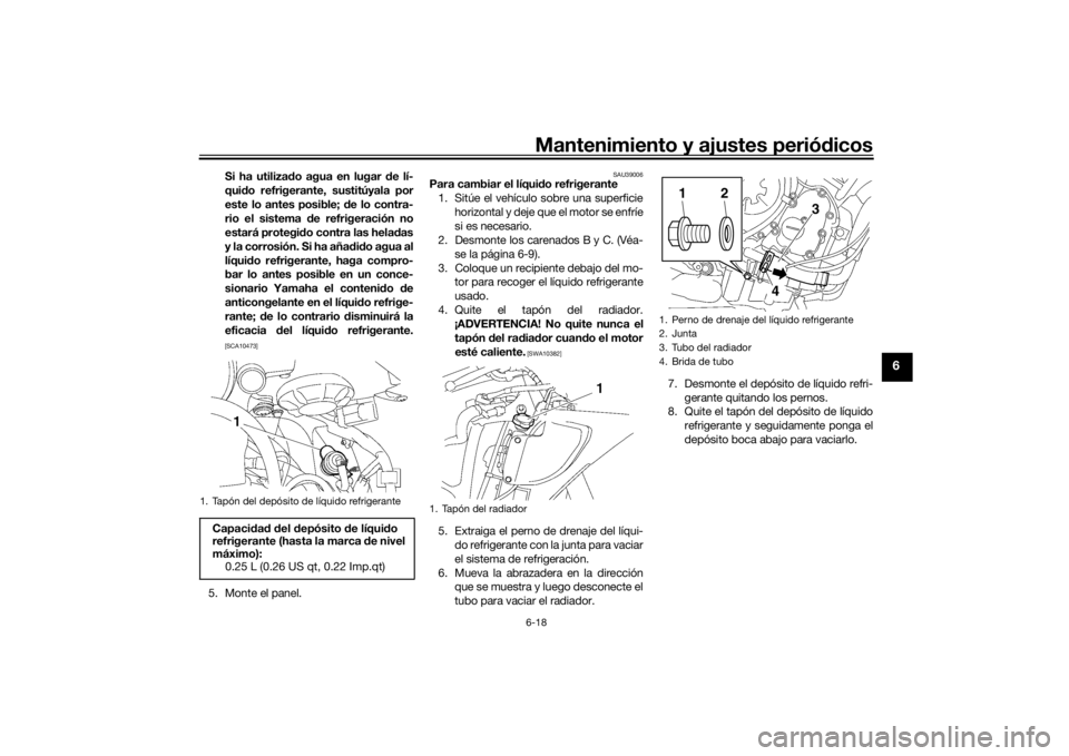 YAMAHA YZF-R6 2016 Manuale de Empleo (in Spanish) Mantenimiento y ajustes periódicos6-18
6
Si ha utiliza do agua en lugar de lí-
qui do refrigerante, sustitúyala por
este lo antes posible; de lo contra-
rio el sistema de refrigeración no
estar YAMAHA YZF-R6 2016 Manuale de Empleo (in Spanish) Mantenimiento y ajustes periódicos6-18
6
Si ha utiliza do agua en lugar de lí-
qui do refrigerante, sustitúyala por
este lo antes posible; de lo contra-
rio el sistema de refrigeración no
estar