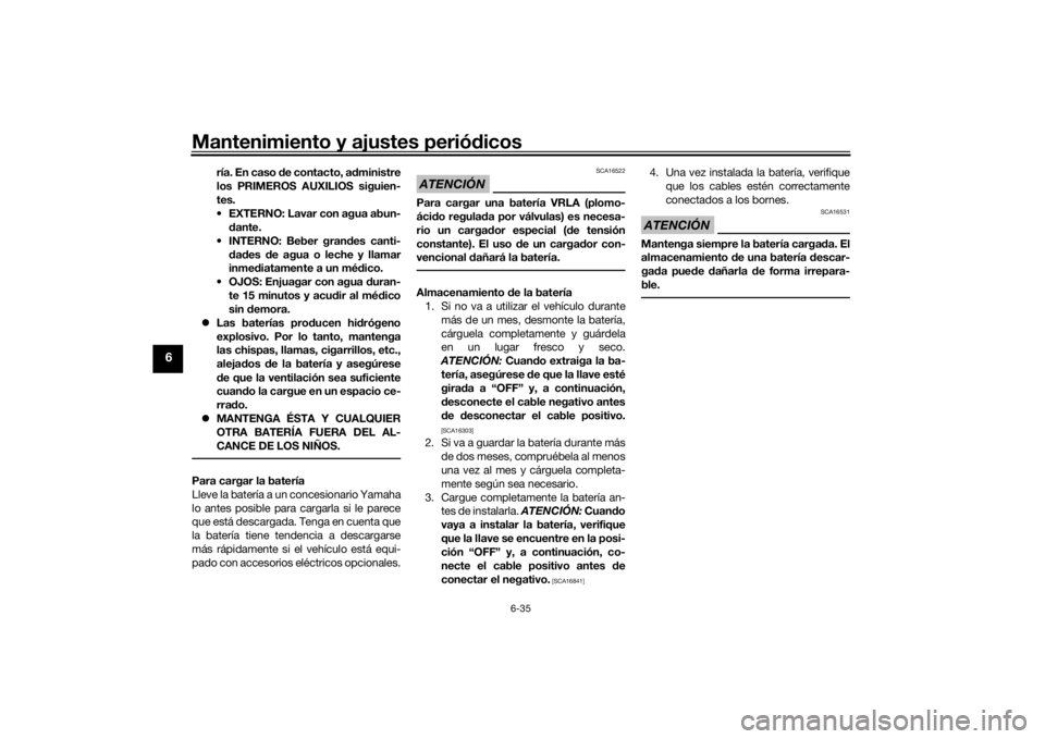 YAMAHA YZF-R6 2016  Manuale de Empleo (in Spanish) Mantenimiento y ajustes periódicos
6-35
6
ría. En caso  de contacto, a dministre
los PRIMEROS AUXILIOS siguien-
tes.
 EXTERNO: Lavar con agua abun- dante.
 INTERNO: Beber gran des canti-
d ad es  de