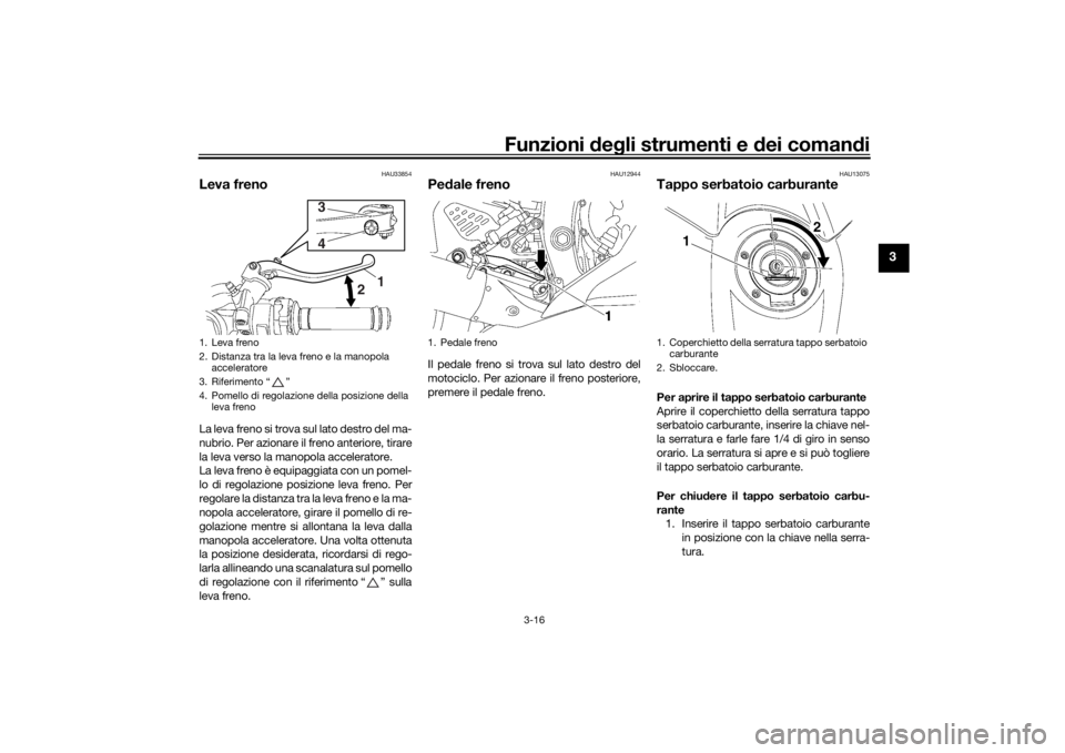YAMAHA YZF-R6 2016 Manuale duso (in Italian) Funzioni deg li strumenti e d ei comandi
3-16
3
HAU33854
Leva frenoLa leva freno si trova sul lato destro del ma-
nubrio. Per azionare il freno anteriore, tirare
la leva verso la manopola acceleratore YAMAHA YZF-R6 2016 Manuale duso (in Italian) Funzioni deg li strumenti e d ei comandi
3-16
3
HAU33854
Leva frenoLa leva freno si trova sul lato destro del ma-
nubrio. Per azionare il freno anteriore, tirare
la leva verso la manopola acceleratore