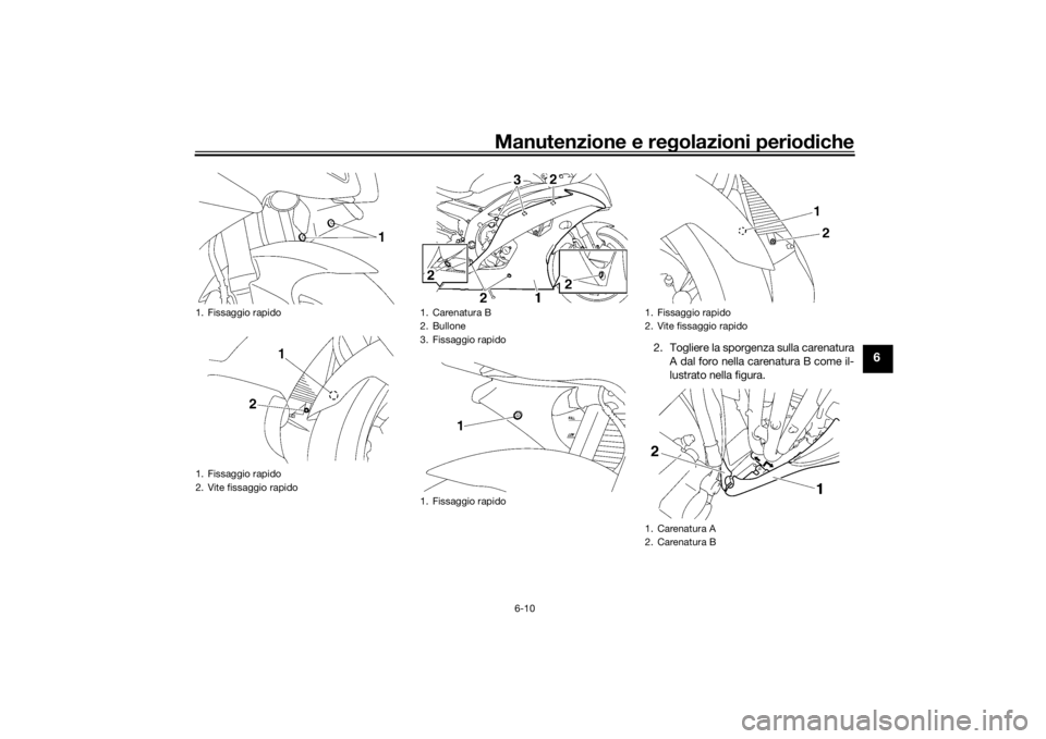 YAMAHA YZF-R6 2016 Manuale duso (in Italian) Manutenzione e regolazioni perio diche
6-10
6
2. Togliere la sporgenza sulla carenatura
A dal foro nella carenatura B come il-
lustrato nella figura.
1. Fissaggio rapido
1. Fissaggio rapido
2. Vite fi YAMAHA YZF-R6 2016 Manuale duso (in Italian) Manutenzione e regolazioni perio diche
6-10
6
2. Togliere la sporgenza sulla carenatura
A dal foro nella carenatura B come il-
lustrato nella figura.
1. Fissaggio rapido
1. Fissaggio rapido
2. Vite fi