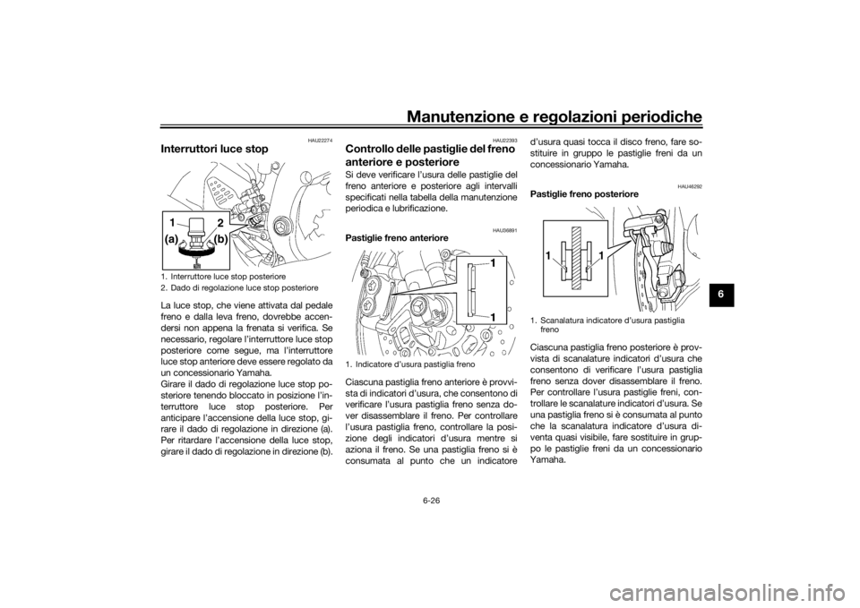 YAMAHA YZF-R6 2016 Manuale duso (in Italian) Manutenzione e regolazioni perio diche
6-26
6
HAU22274
Interruttori luce stopLa luce stop, che viene attivata dal pedale
freno e dalla leva freno, dovrebbe accen-
dersi non appena la frenata si verifi YAMAHA YZF-R6 2016 Manuale duso (in Italian) Manutenzione e regolazioni perio diche
6-26
6
HAU22274
Interruttori luce stopLa luce stop, che viene attivata dal pedale
freno e dalla leva freno, dovrebbe accen-
dersi non appena la frenata si verifi