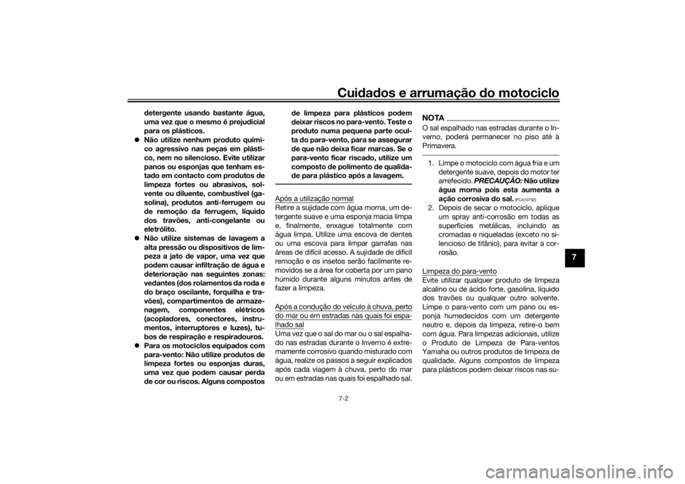 YAMAHA YZF-R6 2016  Manual de utilização (in Portuguese) Cuidad os e arrumação  do motociclo7-2
7
detergente usan do bastante água,
uma vez que o mesmo é preju dicial
para os plásticos.
 Não utilize nenhum pro duto quími-
co agressivo nas peças e
