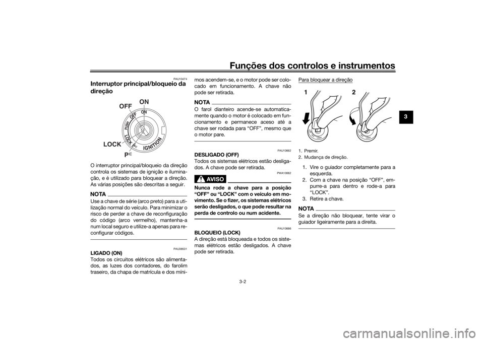 YAMAHA YZF-R6 2016 Manual de utilização (in Portuguese) Funções dos controlos e instrumentos
3-2
3
PAU10474
Interruptor principal/bloqueio da
d ireçãoO interruptor principal/bloqueio da direção
controla os sistemas de ignição e ilumina-
ção, e YAMAHA YZF-R6 2016 Manual de utilização (in Portuguese) Funções dos controlos e instrumentos
3-2
3
PAU10474
Interruptor principal/bloqueio da
d ireçãoO interruptor principal/bloqueio da direção
controla os sistemas de ignição e ilumina-
ção, e