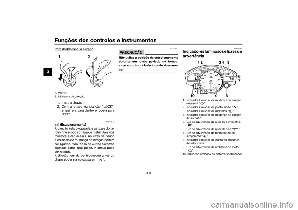 YAMAHA YZF-R6 2016 Manual de utilização (in Portuguese) Funções dos controlos e instrumentos
3-3
3
Para desbloquear a direção1. Insira a chave.
2. Com a chave na posição “LOCK”,
empurre-a para dentro e rode-a para
“OFF”.
PAU34342
(Estacionam YAMAHA YZF-R6 2016 Manual de utilização (in Portuguese) Funções dos controlos e instrumentos
3-3
3
Para desbloquear a direção1. Insira a chave.
2. Com a chave na posição “LOCK”,
empurre-a para dentro e rode-a para
“OFF”.
PAU34342
(Estacionam