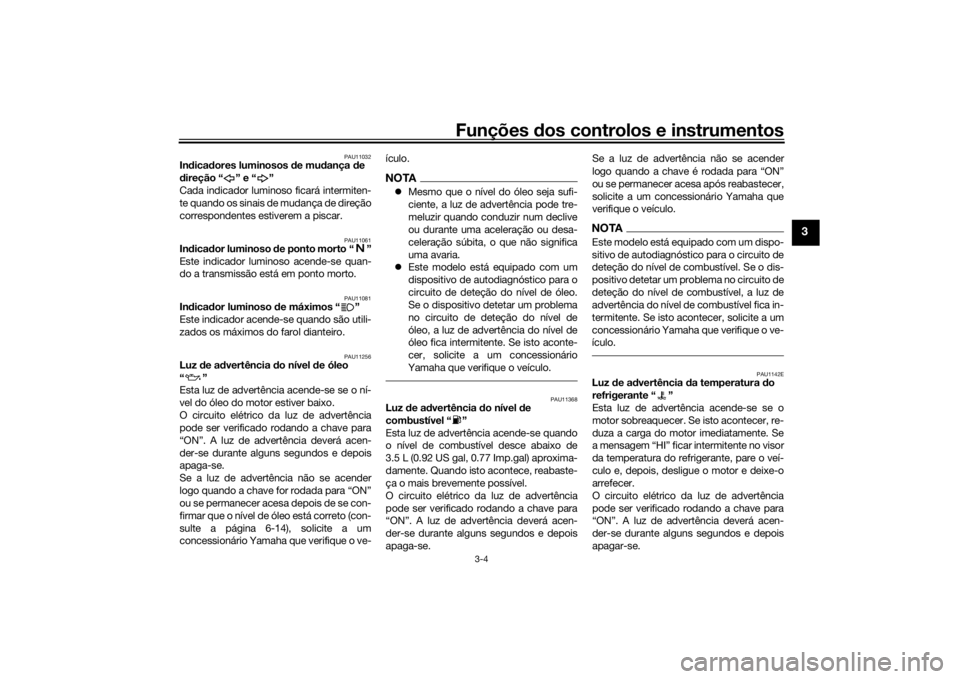 YAMAHA YZF-R6 2016 Manual de utilização (in Portuguese) Funções dos controlos e instrumentos
3-4
3
PAU11032
Indica dores luminosos de mu dança de
d ireção “ ” e “ ”
Cada indicador luminoso ficará intermiten-
te quando os sinais de mudança YAMAHA YZF-R6 2016 Manual de utilização (in Portuguese) Funções dos controlos e instrumentos
3-4
3
PAU11032
Indica dores luminosos de mu dança de
d ireção “ ” e “ ”
Cada indicador luminoso ficará intermiten-
te quando os sinais de mudança