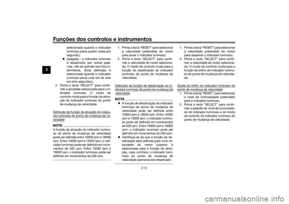 YAMAHA YZF-R6 2016 Manual de utilização (in Portuguese) Funções dos controlos e instrumentos
3-13
3
selecionada quando o indicador
luminoso pisca quatro vezes por
segundo.)
Apagado - o indicador luminoso
é desativado; por outras pala-
vras, não se YAMAHA YZF-R6 2016 Manual de utilização (in Portuguese) Funções dos controlos e instrumentos
3-13
3
selecionada quando o indicador
luminoso pisca quatro vezes por
segundo.)
Apagado - o indicador luminoso
é desativado; por outras pala-
vras, não se
