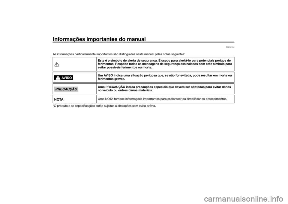 YAMAHA YZF-R6 2016 Manual de utilização (in Portuguese) Informações importantes do manual
PAU10134
As informações particularmente importantes são distinguidas neste manual pelas notas seguintes:
*O produto e as especificações estão sujeitos a alter YAMAHA YZF-R6 2016 Manual de utilização (in Portuguese) Informações importantes do manual
PAU10134
As informações particularmente importantes são distinguidas neste manual pelas notas seguintes:
*O produto e as especificações estão sujeitos a alter