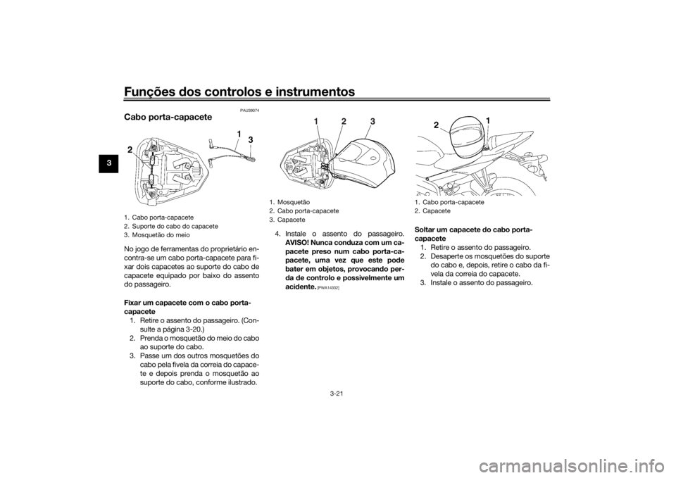 YAMAHA YZF-R6 2016 Manual de utilização (in Portuguese) Funções dos controlos e instrumentos
3-21
3
PAU39074
Cabo porta-capaceteNo jogo de ferramentas do proprietário en-
contra-se um cabo porta-capacete para fi-
xar dois capacetes ao suporte do cabo de YAMAHA YZF-R6 2016 Manual de utilização (in Portuguese) Funções dos controlos e instrumentos
3-21
3
PAU39074
Cabo porta-capaceteNo jogo de ferramentas do proprietário en-
contra-se um cabo porta-capacete para fi-
xar dois capacetes ao suporte do cabo de