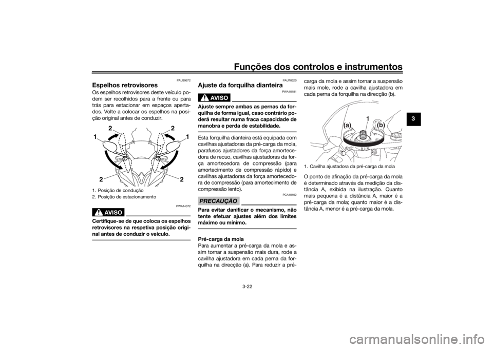 YAMAHA YZF-R6 2016 Manual de utilização (in Portuguese) Funções dos controlos e instrumentos
3-22
3
PAU39672
Espelhos retrovisoresOs espelhos retrovisores deste veículo po-
dem ser recolhidos para a frente ou para
trás para estacionar em espaços apert YAMAHA YZF-R6 2016 Manual de utilização (in Portuguese) Funções dos controlos e instrumentos
3-22
3
PAU39672
Espelhos retrovisoresOs espelhos retrovisores deste veículo po-
dem ser recolhidos para a frente ou para
trás para estacionar em espaços apert