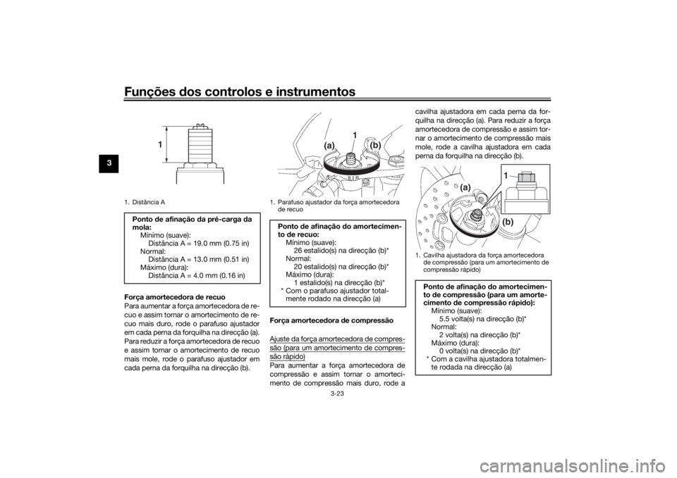 YAMAHA YZF-R6 2016 Manual de utilização (in Portuguese) Funções dos controlos e instrumentos
3-23
3
Força amorteced ora de recuo
Para aumentar a força amortecedora de re-
cuo e assim tornar o amortecimento de re-
cuo mais duro, rode o parafuso ajustado YAMAHA YZF-R6 2016 Manual de utilização (in Portuguese) Funções dos controlos e instrumentos
3-23
3
Força amorteced ora de recuo
Para aumentar a força amortecedora de re-
cuo e assim tornar o amortecimento de re-
cuo mais duro, rode o parafuso ajustado