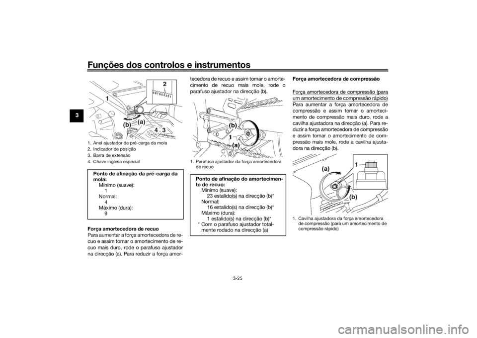YAMAHA YZF-R6 2016 Manual de utilização (in Portuguese) Funções dos controlos e instrumentos
3-25
3
Força amorteced ora de recuo
Para aumentar a força amortecedora de re-
cuo e assim tornar o amortecimento de re-
cuo mais duro, rode o parafuso ajustado YAMAHA YZF-R6 2016 Manual de utilização (in Portuguese) Funções dos controlos e instrumentos
3-25
3
Força amorteced ora de recuo
Para aumentar a força amortecedora de re-
cuo e assim tornar o amortecimento de re-
cuo mais duro, rode o parafuso ajustado