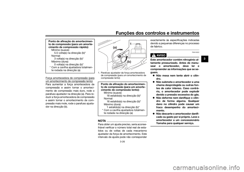 YAMAHA YZF-R6 2016 Manual de utilização (in Portuguese) Funções dos controlos e instrumentos
3-26
3
Força amortecedora de compressão (paraum amortecimento de compressão lento)Para aumentar a força amortecedora de
compressão e assim tornar o amorteci YAMAHA YZF-R6 2016 Manual de utilização (in Portuguese) Funções dos controlos e instrumentos
3-26
3
Força amortecedora de compressão (paraum amortecimento de compressão lento)Para aumentar a força amortecedora de
compressão e assim tornar o amorteci