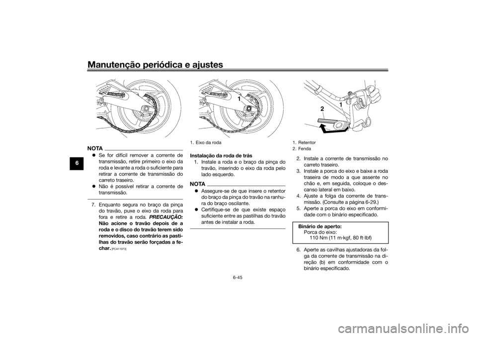 YAMAHA YZF-R6 2016  Manual de utilização (in Portuguese) Manutenção periódica e ajustes
6-45
6
NOTA Se for difícil remover a corrente de
transmissão, retire primeiro o eixo da
roda e levante a roda o suficiente para
retirar a corrente de transmissã