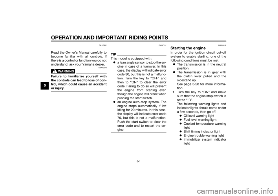 YAMAHA YZF-R6 2015 User Guide OPERATION AND IMPORTANT RIDING POINTS
5-1
5
EAU15952
Read the Owner’s Manual carefully to
become familiar with all controls. If
there is a control or function you do not
understand, ask your Yamaha 