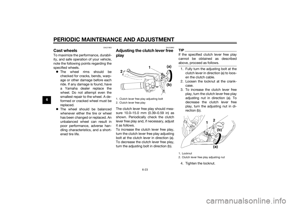YAMAHA YZF-R6 2015 Manual PDF PERIODIC MAINTENANCE AND ADJUSTMENT
6-23
6
EAU21963
Cast wheelsTo maximize the performance, durabil-
ity, and safe operation of your vehicle,
note the following points regarding the
specified wheels. YAMAHA YZF-R6 2015 Manual PDF PERIODIC MAINTENANCE AND ADJUSTMENT
6-23
6
EAU21963
Cast wheelsTo maximize the performance, durabil-
ity, and safe operation of your vehicle,
note the following points regarding the
specified wheels.