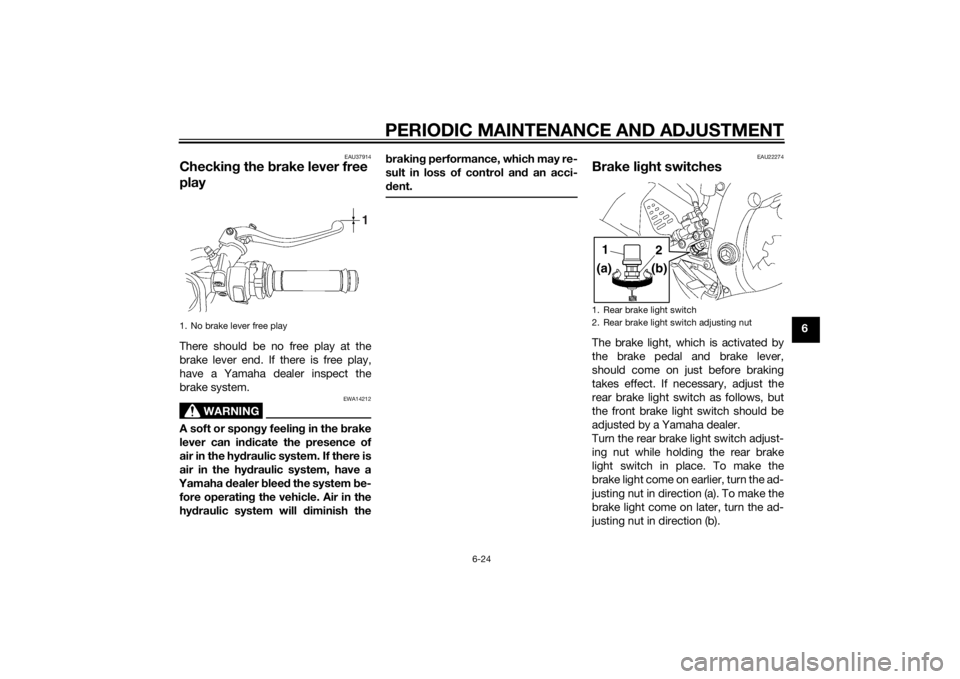 YAMAHA YZF-R6 2015 User Guide PERIODIC MAINTENANCE AND ADJUSTMENT
6-24
6
EAU37914
Checking the brake lever free
playThere should be no free play at the
brake lever end. If there is free play,
have a Yamaha dealer inspect the
bra YAMAHA YZF-R6 2015 User Guide PERIODIC MAINTENANCE AND ADJUSTMENT
6-24
6
EAU37914
Checking the brake lever free
playThere should be no free play at the
brake lever end. If there is free play,
have a Yamaha dealer inspect the
bra