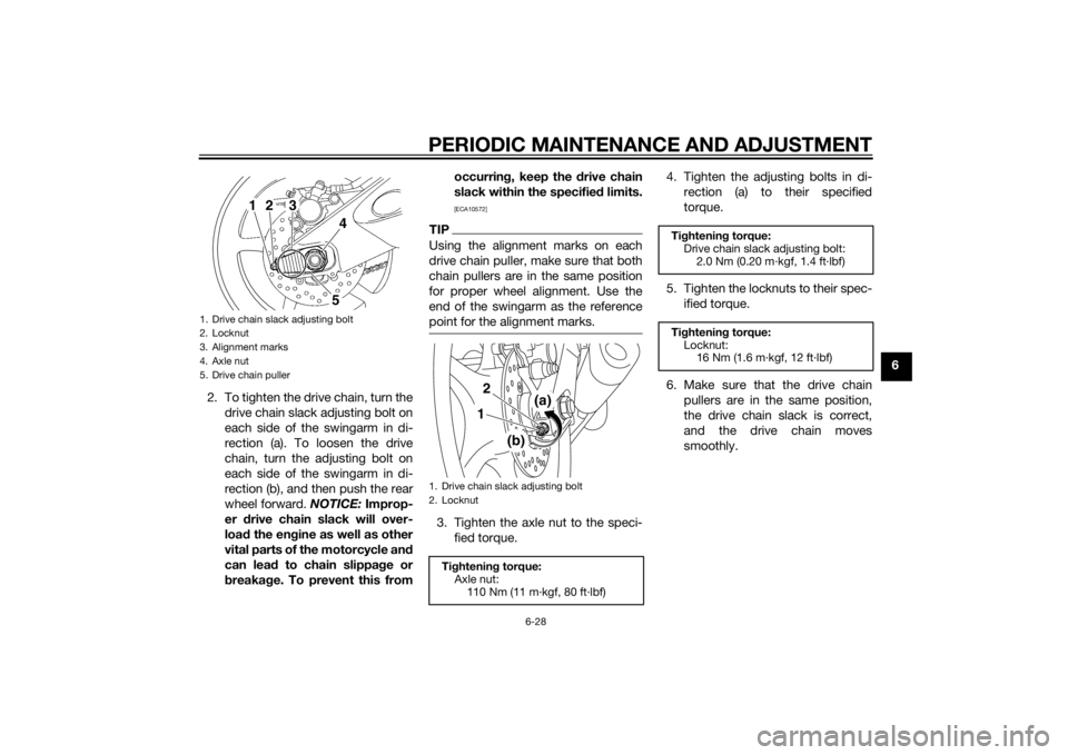 YAMAHA YZF-R6 2015  Owners Manual PERIODIC MAINTENANCE AND ADJUSTMENT
6-28
6
2. To tighten the drive chain, turn the drive chain slack adjusting bolt on
each side of the swingarm in di-
rection (a). To loosen the drive
chain, turn the
